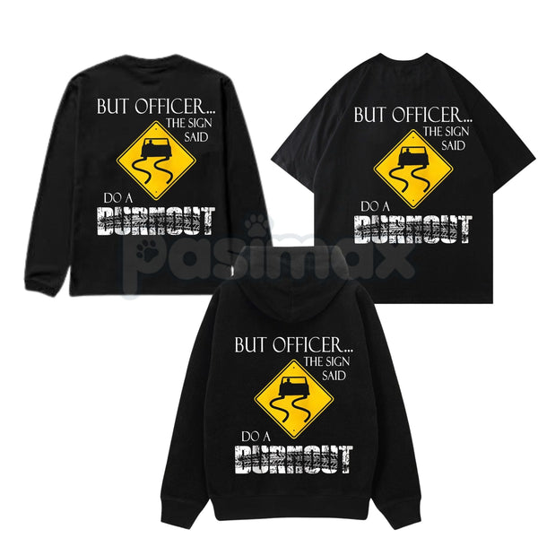 "But Officer the Sign Said Do a Burnout" Funny Hoodie – Car Guy Graphic Tee, Sweatshirt & T-Shirt