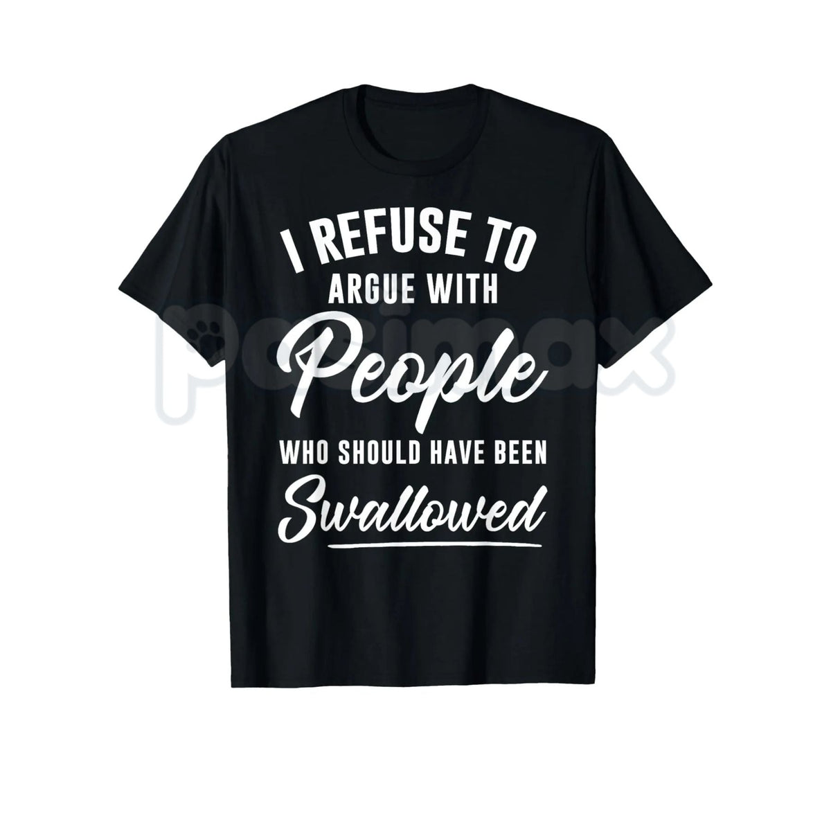 I Refuse to Argue with People Who Should Have Been Swallowed – Funny Sarcastic Hoodie, Sweatshirt & T-Shirt