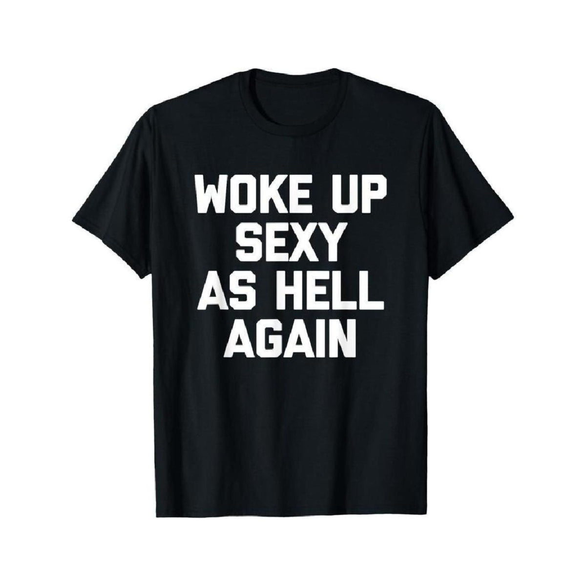 "Woke Up Sexy As Hell Again" T-Shirt - Funny Sarcastic Summer Tee, 100% Cotton Crew Neck