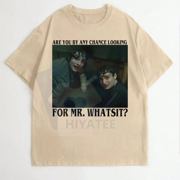 "Are You By Any Chance Looking For Mr. Whatsit" Tee – Funny Mike And Will Shirt