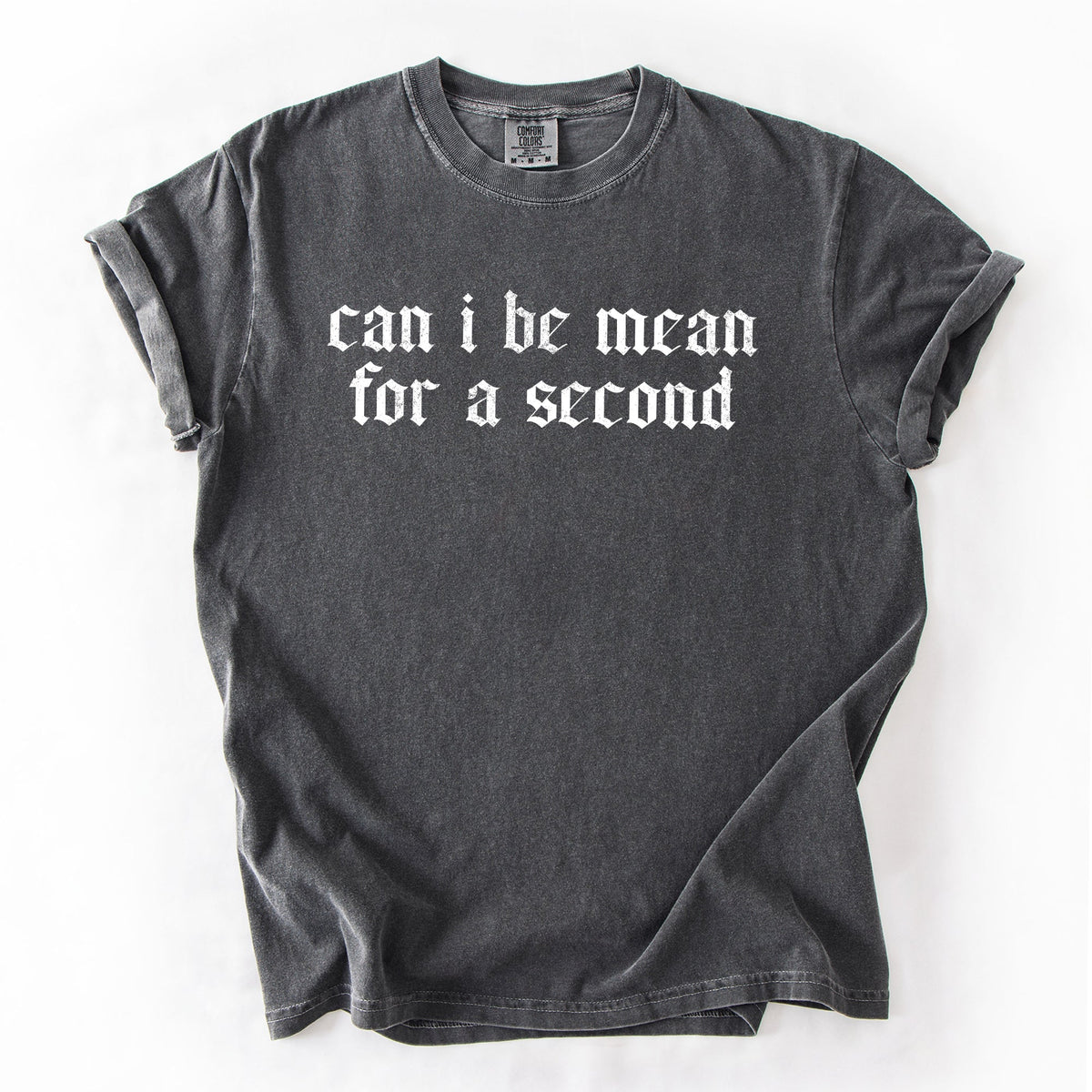 Can I Be Mean For A Second Sassy Sarcastic Statement For Bold Attitude Comfort Colors Tee