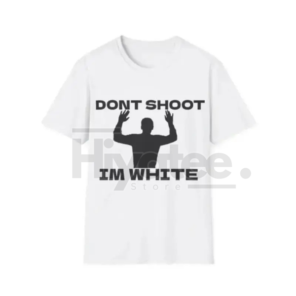 "Don't Shoot I'm White" T-Shirt – Funny Rude Racial Satire Sarcastic Graphic Tee