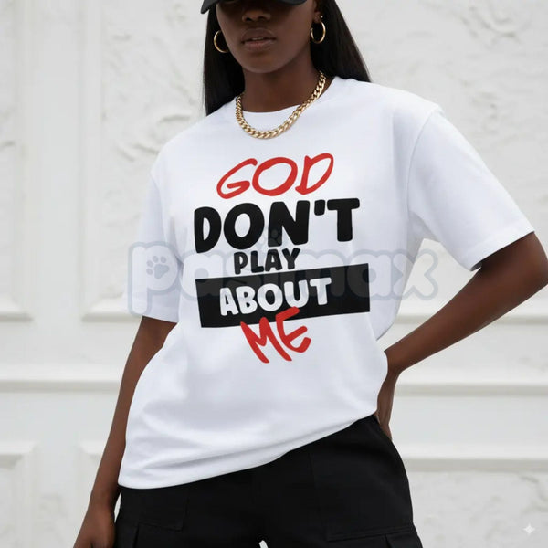 "God Don't Play About Me" Quote T-Shirt - Faith-Based Protection Graphic Tee, Modern Christian Streetwear, Inspirational Divine Favor Slogan Shirt