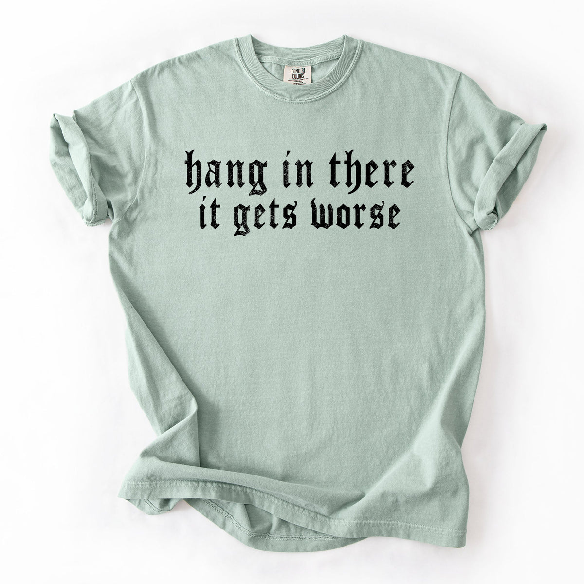 Hang In There, It Gets Worse Sarcastic Sassy Humorous Saying Bold Comfort Colors Tee