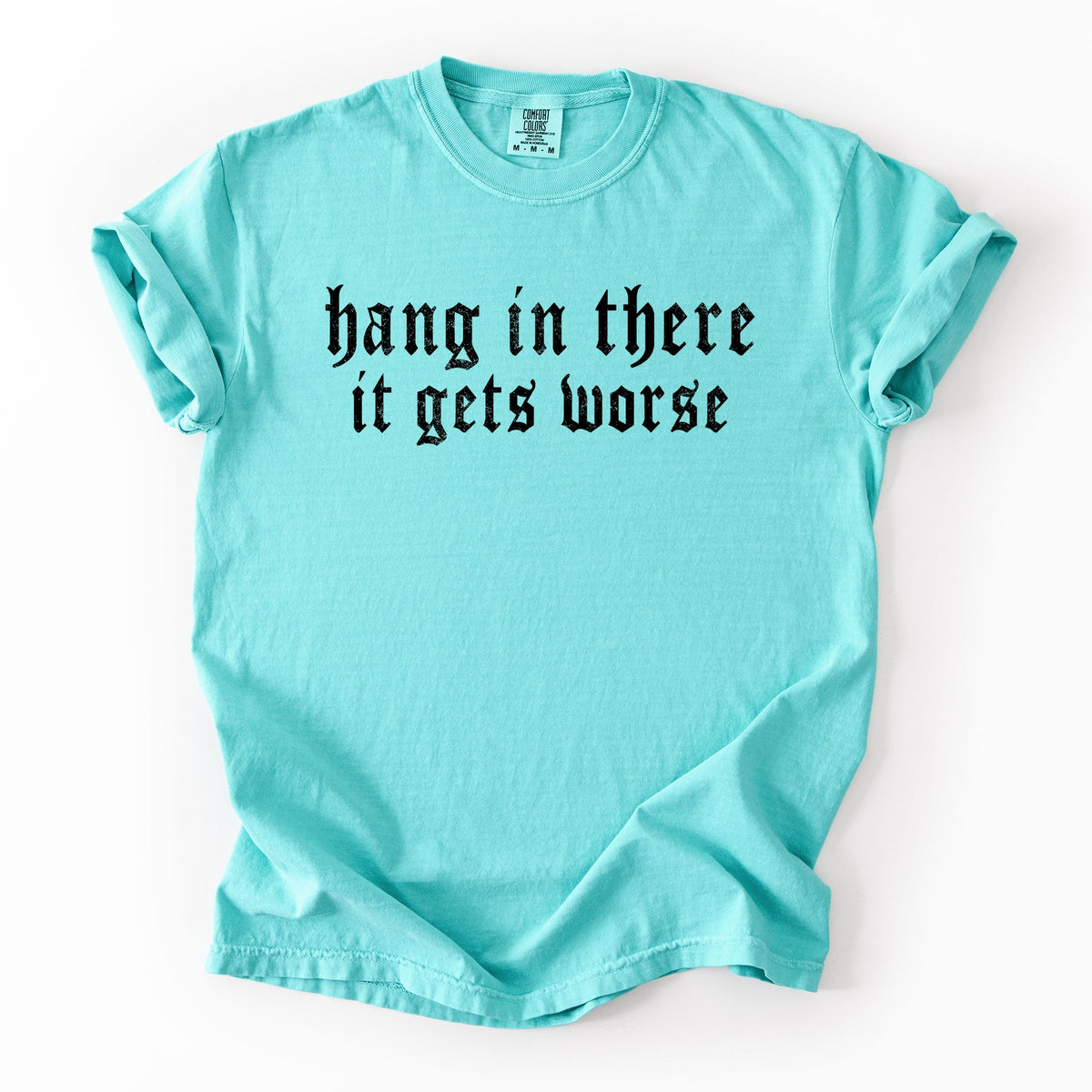 Hang In There, It Gets Worse Sarcastic Sassy Humorous Saying Bold Comfort Colors Tee