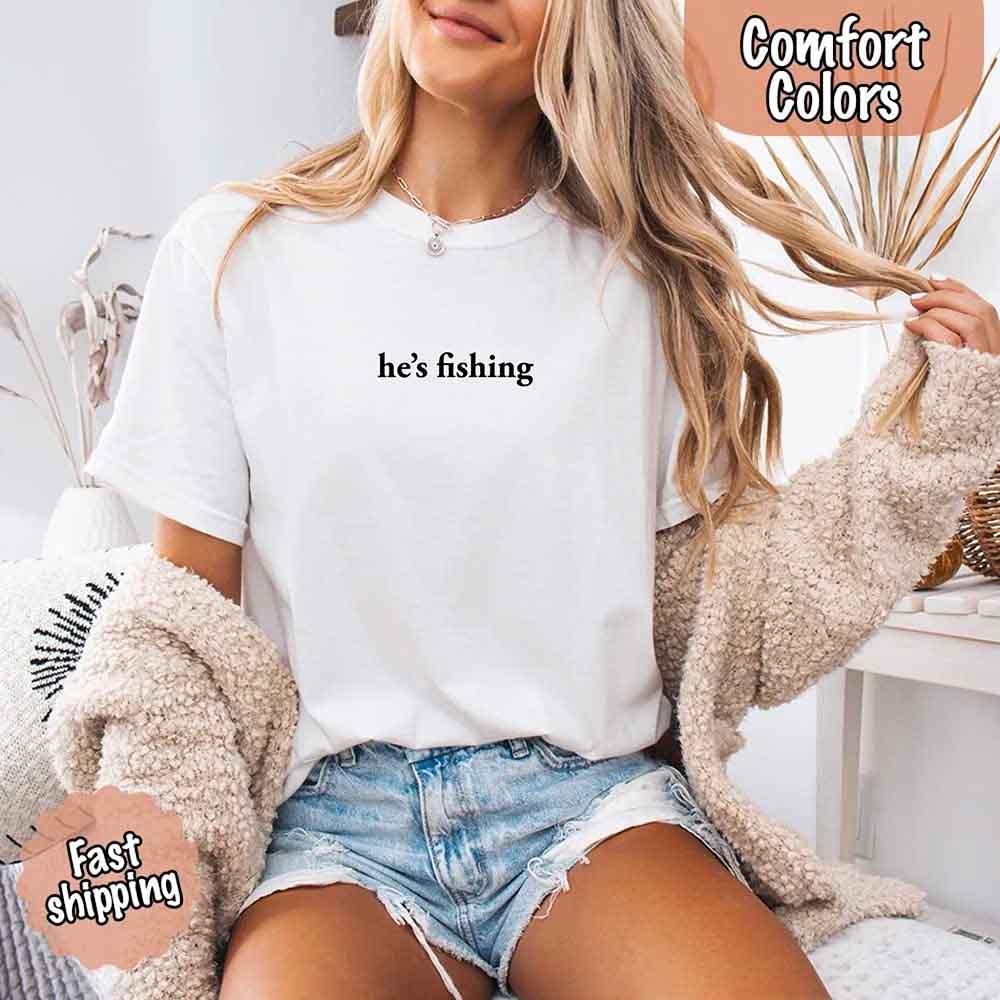 He’s Fishing Comfort Colors Tee – Funny Relaxed Fit Shirt for Women