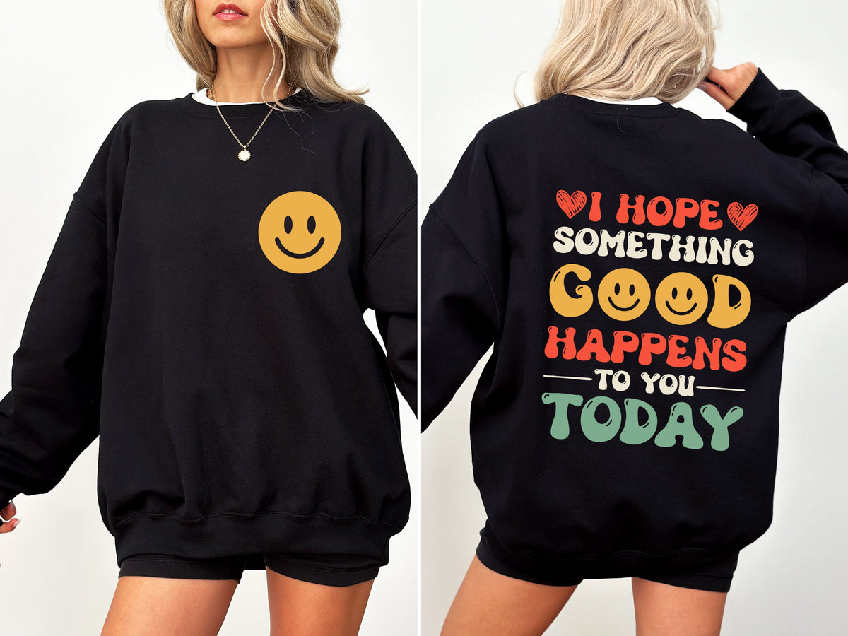 I Hope Something Good Happens To You Today, Positivity, Self Love Graphic Sweatshirt