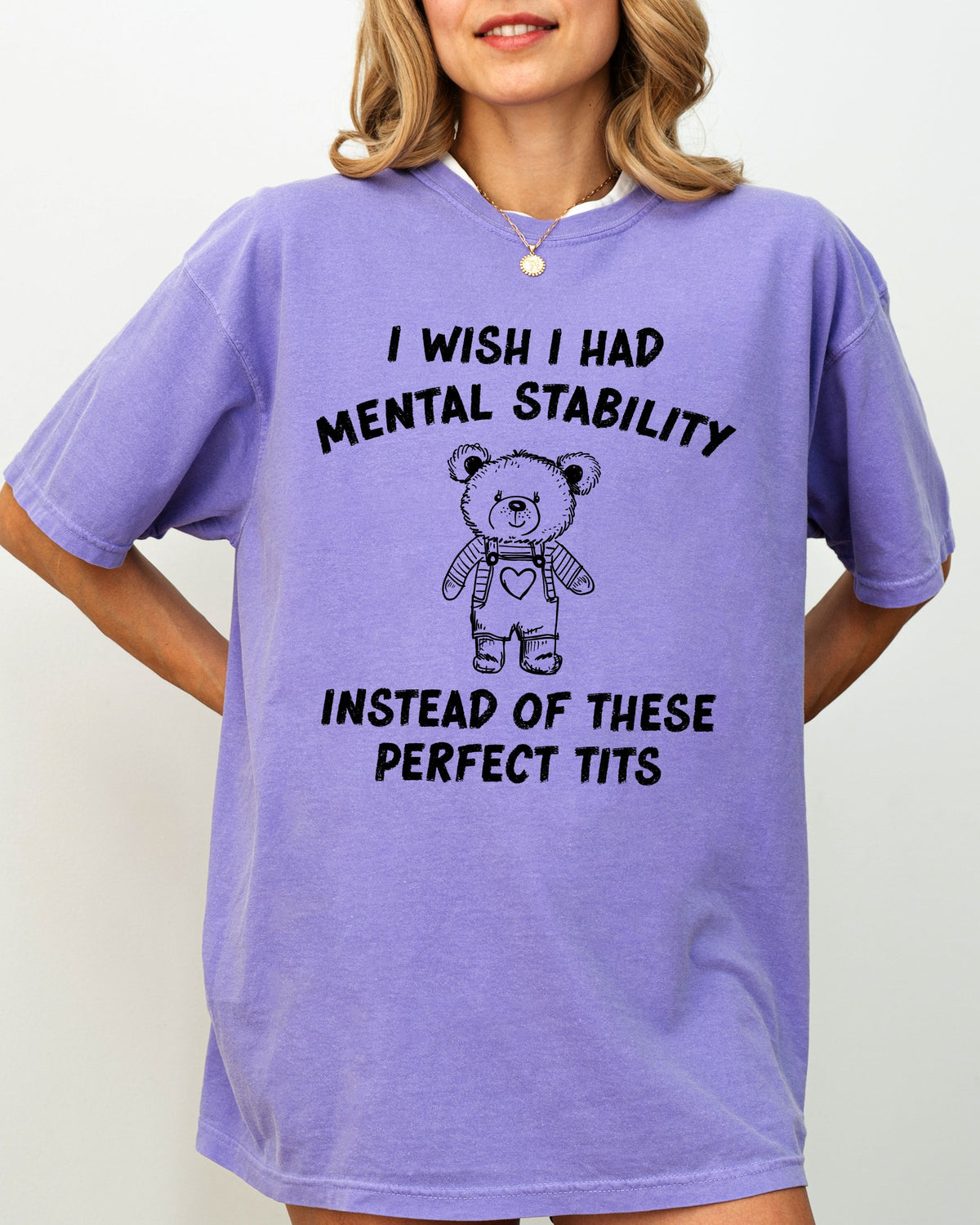 I Wish I Had Mental Stability Instead Of These Perfect Tits Bear Comfort Colors Tee