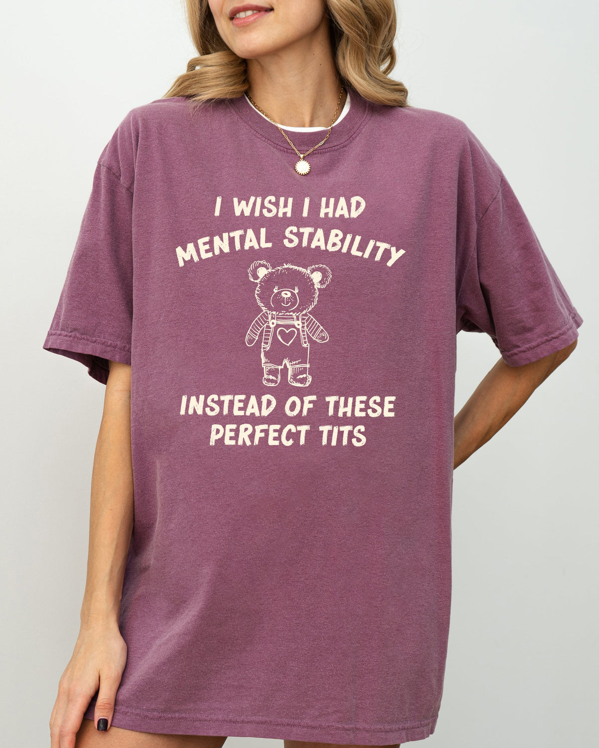 I Wish I Had Mental Stability Instead Of These Perfect Tits Bear Comfort Colors Tee