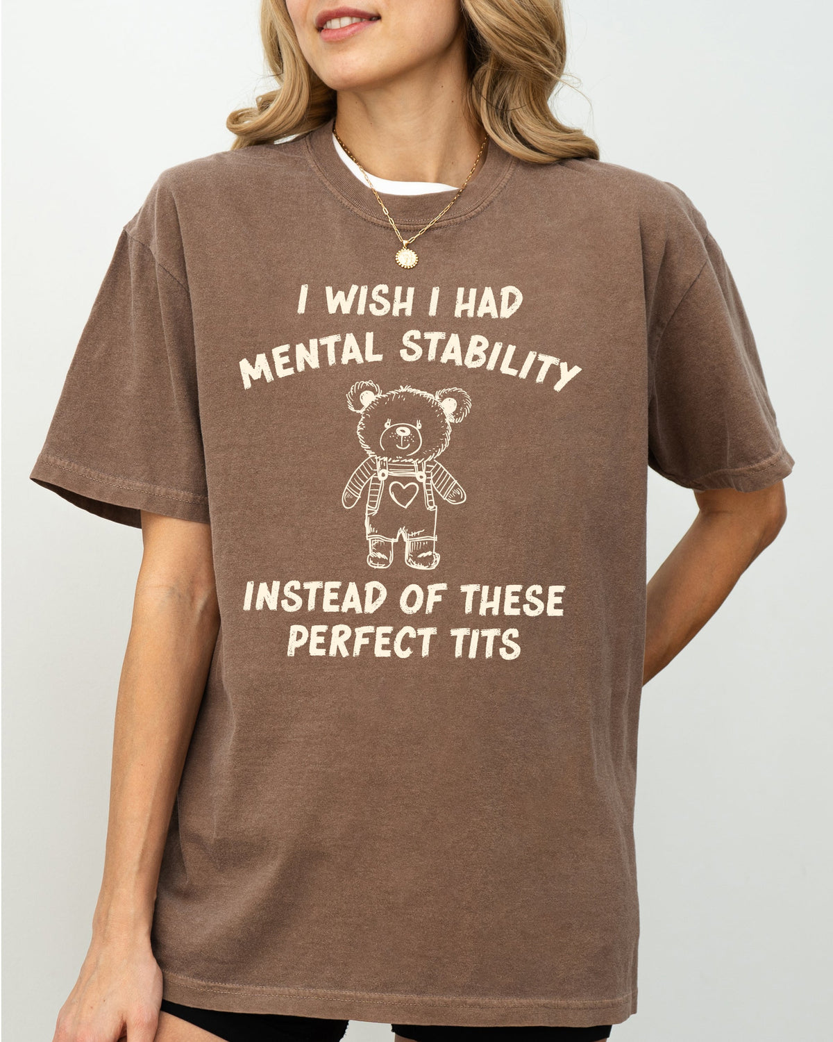 I Wish I Had Mental Stability Instead Of These Perfect Tits Bear Comfort Colors Tee
