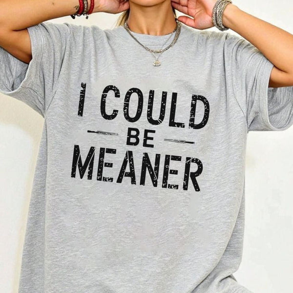 "I Could Be Meaner" Funny T-Shirt - Sarcastic Quote Tee, Unisex Casual Shirt