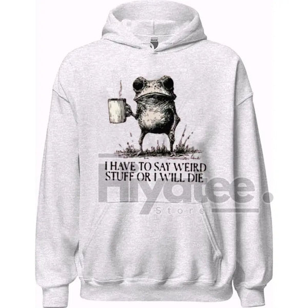 "I Have To Say Weird Stuff Or I Will Die" Hoodie