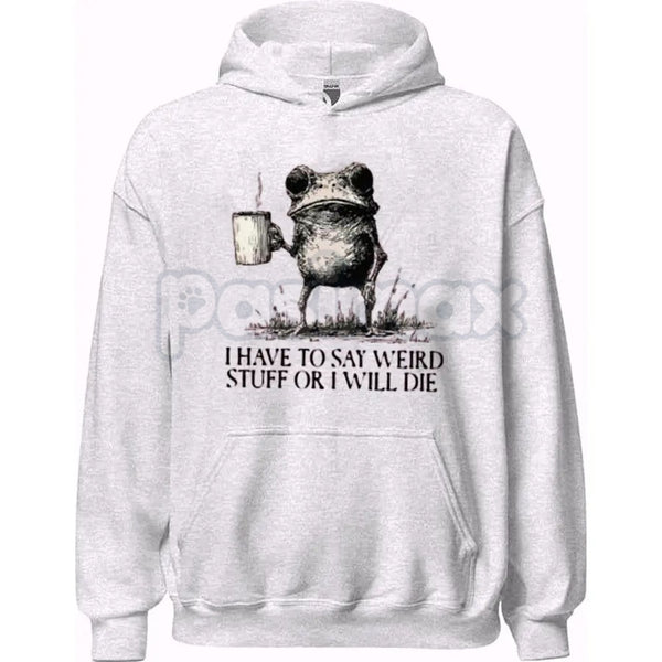 "I Have To Say Weird Stuff Or I Will Die" Hoodie – Funny Sarcastic Slogan Pullover, Awkward Humor Apparel, Unisex