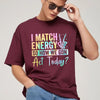 I Match Energy So How We Gone Act Today T-Shirt - Unisex Funny Sarcastic Tee, Casual Vibe Top