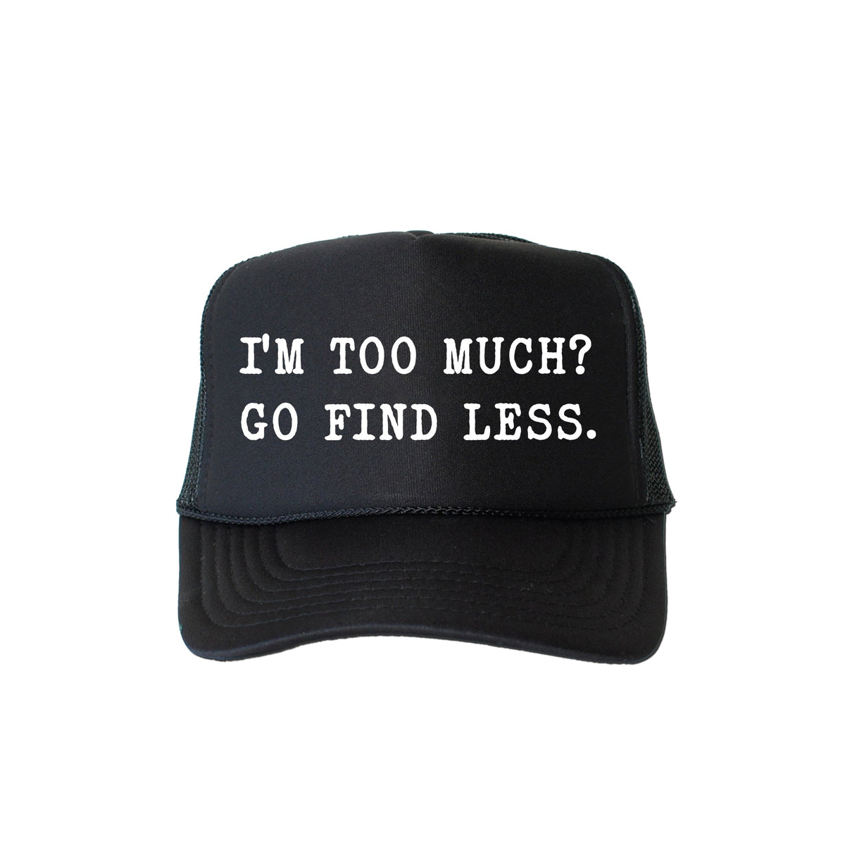 I'm Too Much Go Find Less Sassy Funny Bold Statement Graphic Cap Concept Trucker Hat