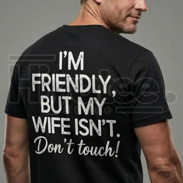 "I'm Friendly But My Wife Isn't" Funny Warning T-Shirt – Best Husband Tee