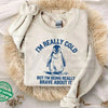 I'm Really Cold But I'm Being Really Brave About It Sweatshirt: Funny Relatable Meme Crewneck