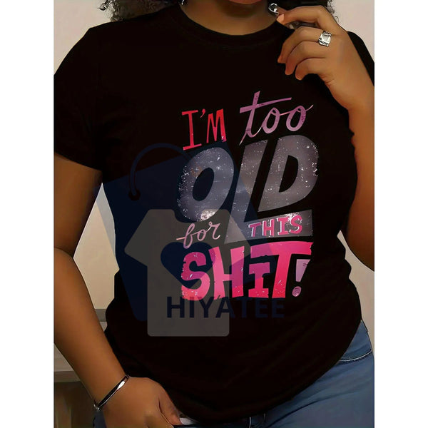 "I'm Too Old for This Shit!" Graphic T-Shirt – Women's Pink Purple Black Sarcastic Tee