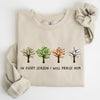 In Every Season I Will Praise Him Jesus Love Christian Faith Bible Truths Christian Symbol Sweatshirt