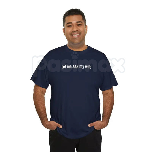 "Let Me Ask My Wife" Funny T-Shirt – Sarcastic Husband Graphic Tee, Premium 100% Cotton Marriage Humor Top, Soft Lived-In Heavyweight Relatable Unisex Shirt, Made in USA