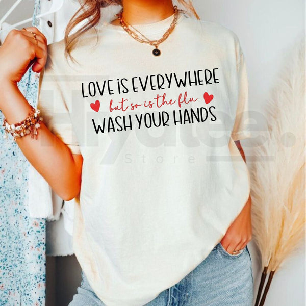 "Love Is Everywhere But So Is The Flu" T-Shirt – Funny Wash Your Hands Graphic Tee