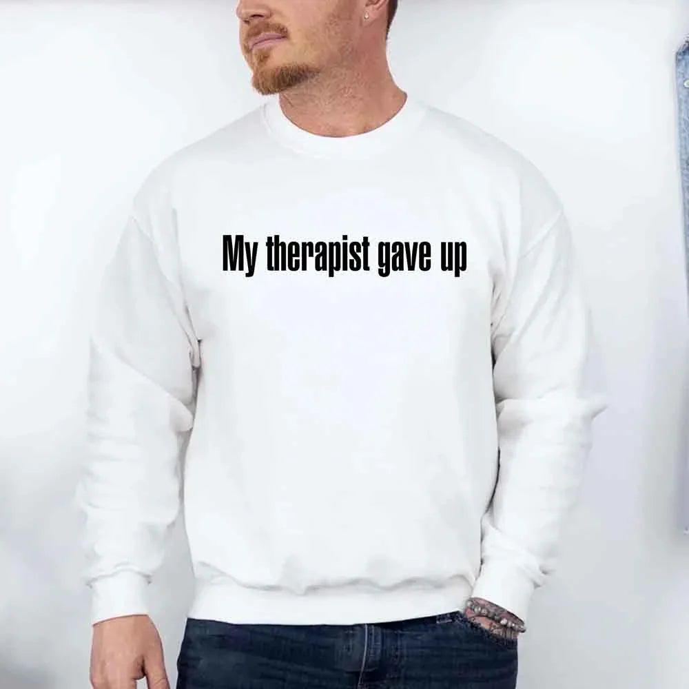 My Therapist Gave Up Sweatshirt - Funny Sarcastic Humor Crew Neck
