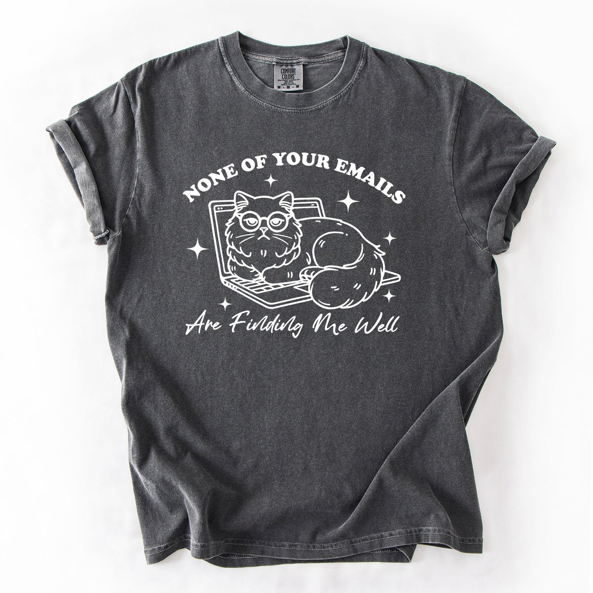 None Of Your Emails Are Finding Me Well Cat Sarcastic Work Office Humor Comfort Colors Tee