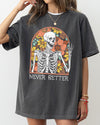 Never Better Floral Skeleton Witch Ghost Skull Spooky Aesthetic Meme Halloween Costume Comfort Colors Tee