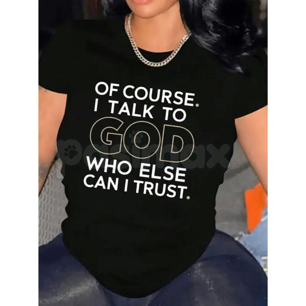 "Of Course I Talk To God, Who Else Can I Trust?" T-Shirt – Premium 100% Cotton Spiritual Graphic Tee, Faith-Based Trust Inspirational Top, Soft Lived-In Heavyweight Gospel Apparel, Made in USA