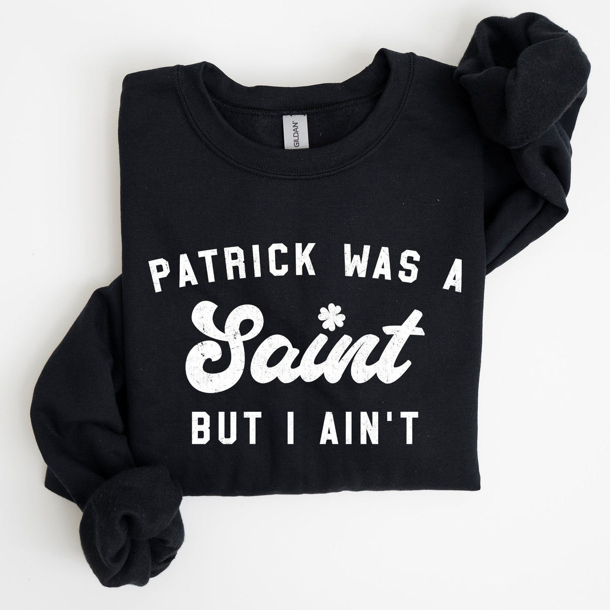 Patrick Was A Saint St Patrick's Day Irish Pride Inspired Slogan For All Sweatshirt