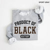 Product of Black History Sweatshirt | Black History Month 2026 Crewneck | African American Pride Outfit | Black Excellence Graphic Jumper | Roots & Heritage Pullover | Ancestry Pride Shirt