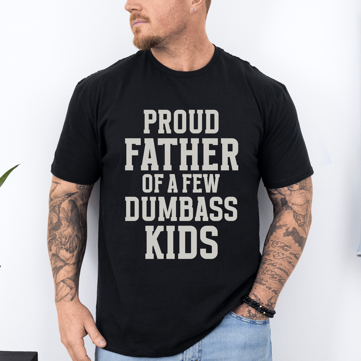 Proud Father Of A Few Dumbass Kids Forever Grateful Dad Humor For Real Fathers Everywhere Graphic Tee