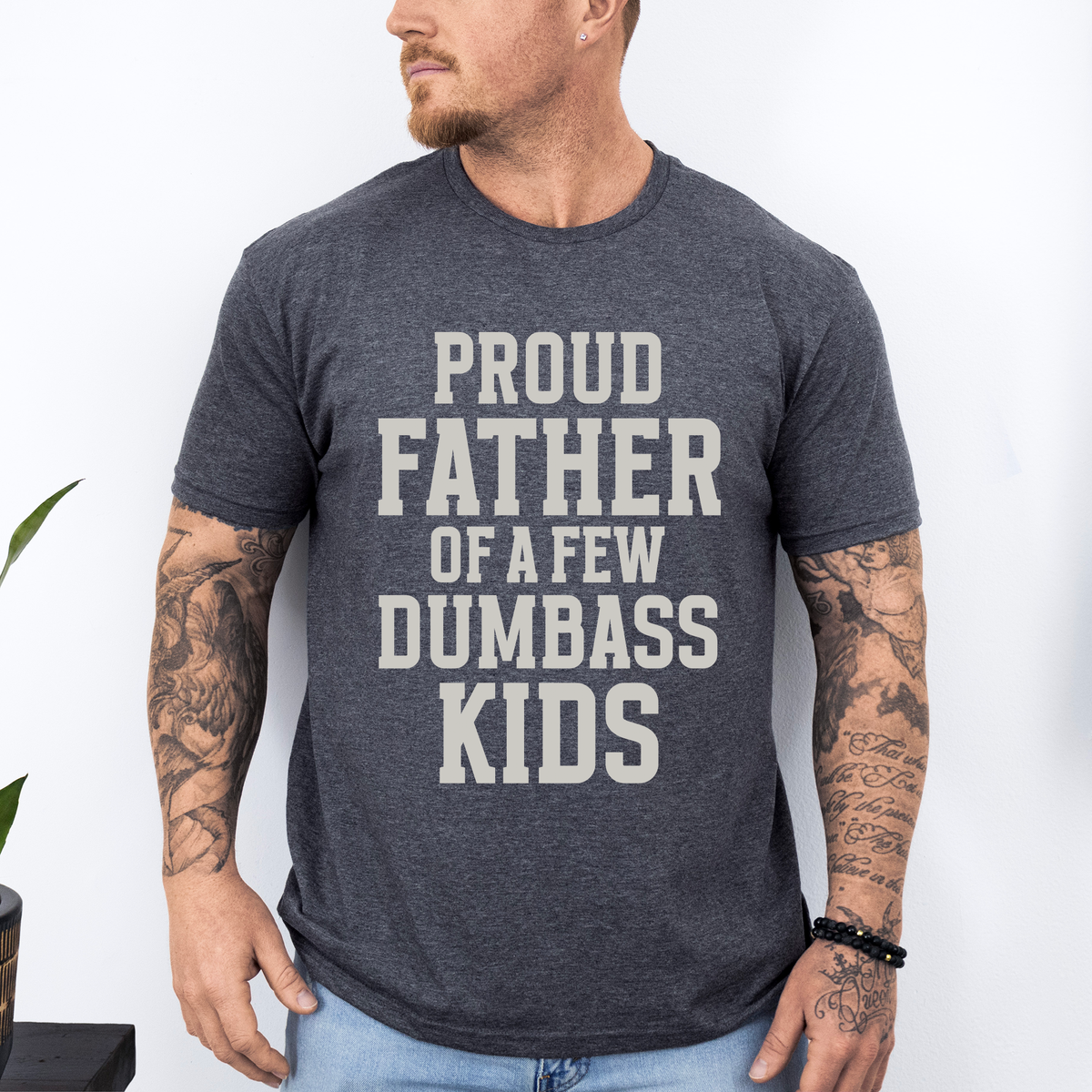 Proud Father Of A Few Dumbass Kids Forever Grateful Dad Humor For Real Fathers Everywhere Graphic Tee