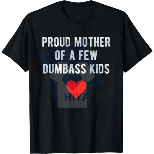 "Proud Mother of a Few Dumbass Kids" T-Shirt – Funny Mother's Day Unisex Graphic Tee