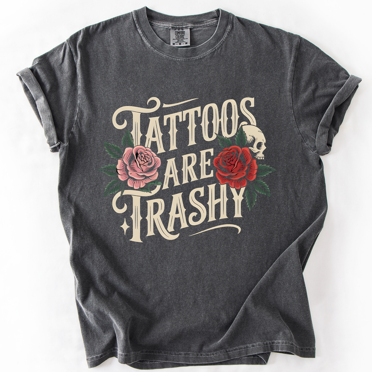 Tattoos Are Trashy, Funny, Sarcastic A Bold Expression Of Individuality And Rebellious Spirit Comfort Colors Tee