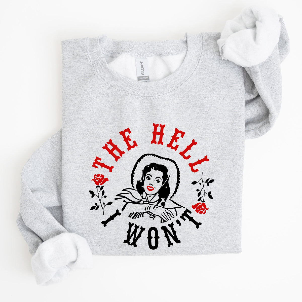 The Hell I Won't Sassy Cowgirl Cowboy Roses Graphic Courageous Western Statement Sweatshirt
