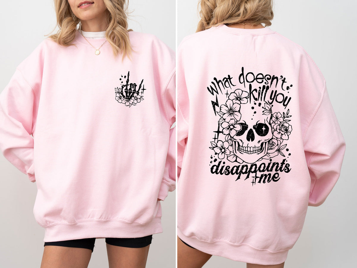 What Doesn't Kill You, Disappoints, Flowers, Funny Quote For Everyday Comfort Sweatshirt