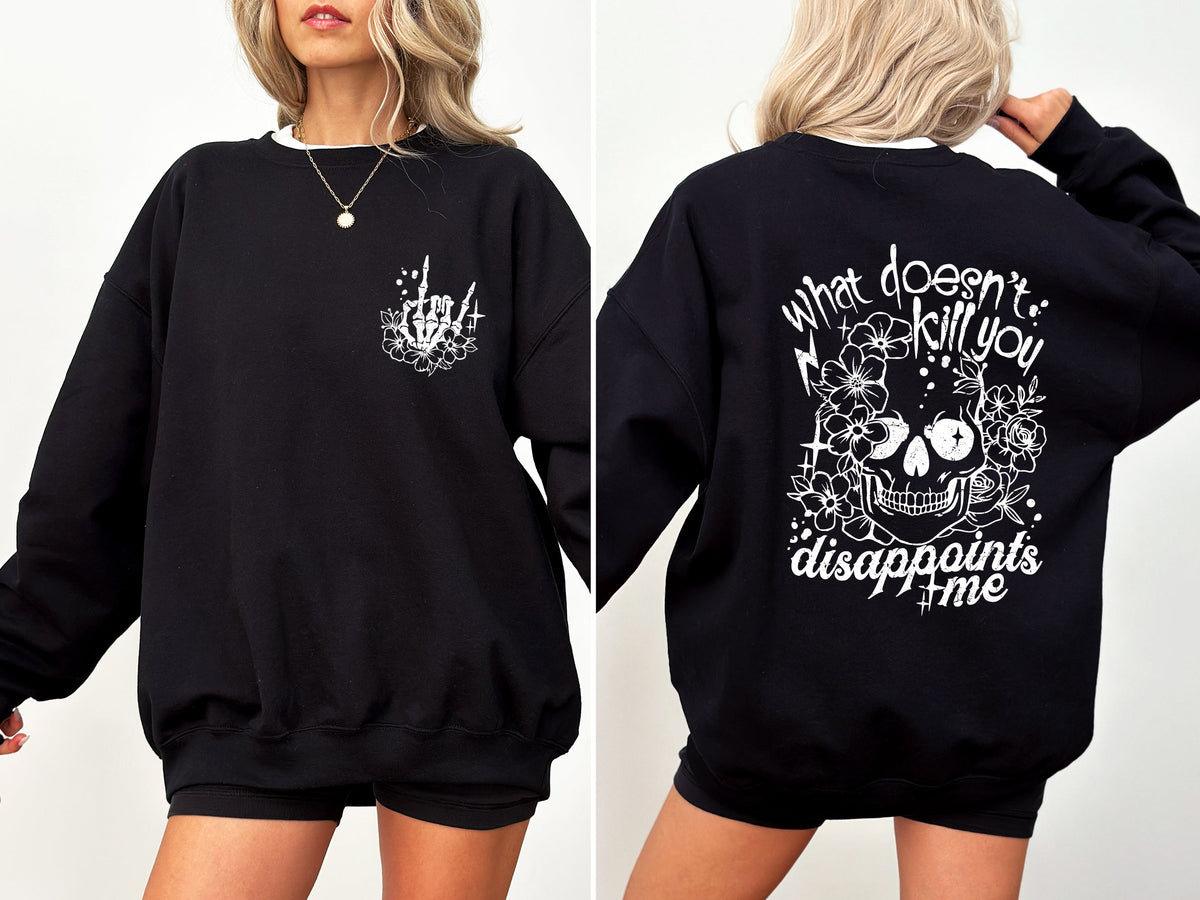 What Doesn't Kill You, Disappoints, Flowers, Funny Quote For Everyday Comfort Sweatshirt