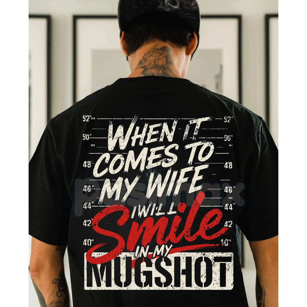 "When it Comes to My Wife I Will Smile in My Mugshot" T-Shirt - Funny Husband Humor Tee, Devoted Spouse Gift, Edgy Marriage Shirt