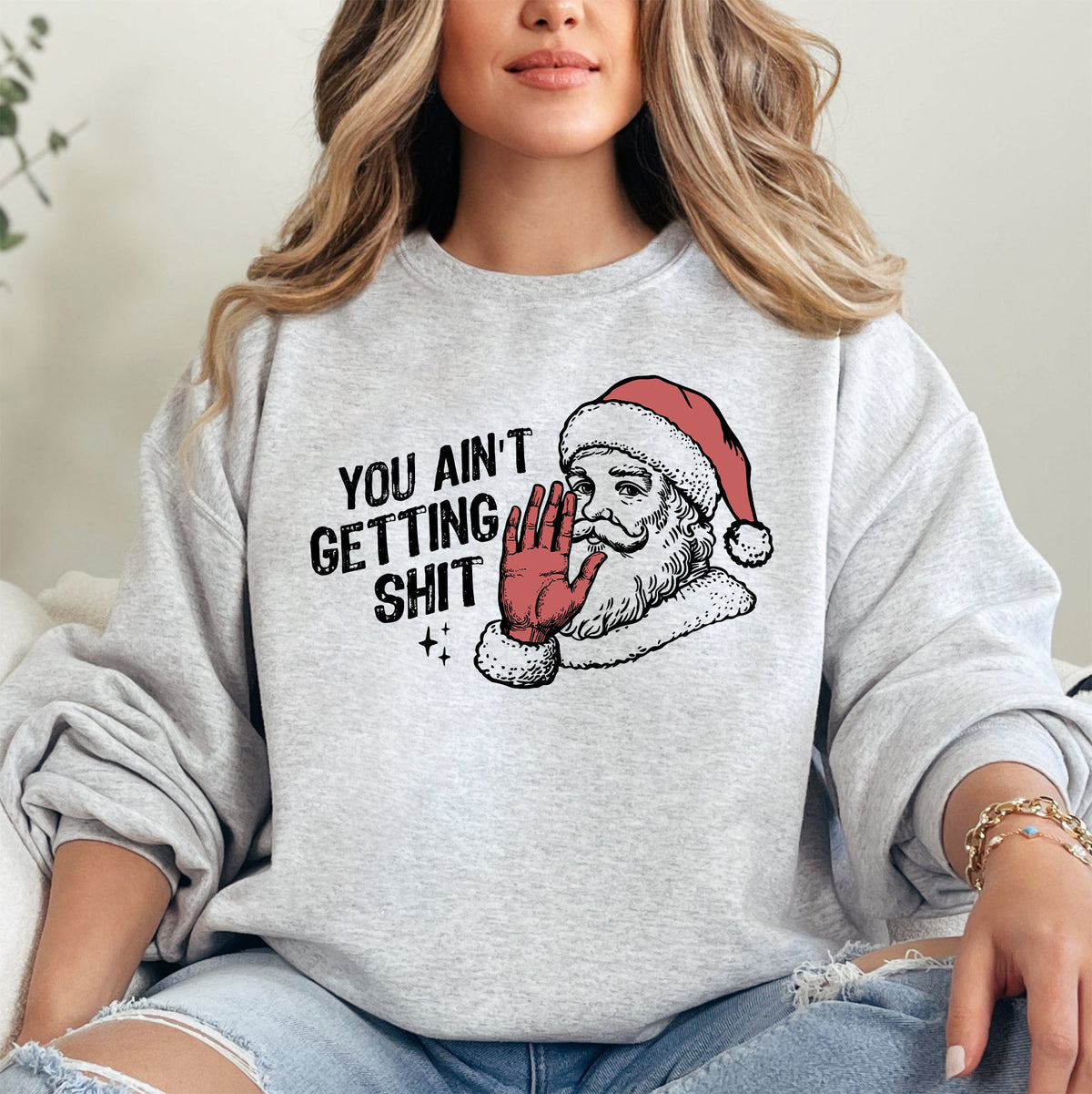 You Ain't Getting Shit, Santa Holiday Humor Christmas Season Limited Edition Sweatshirt