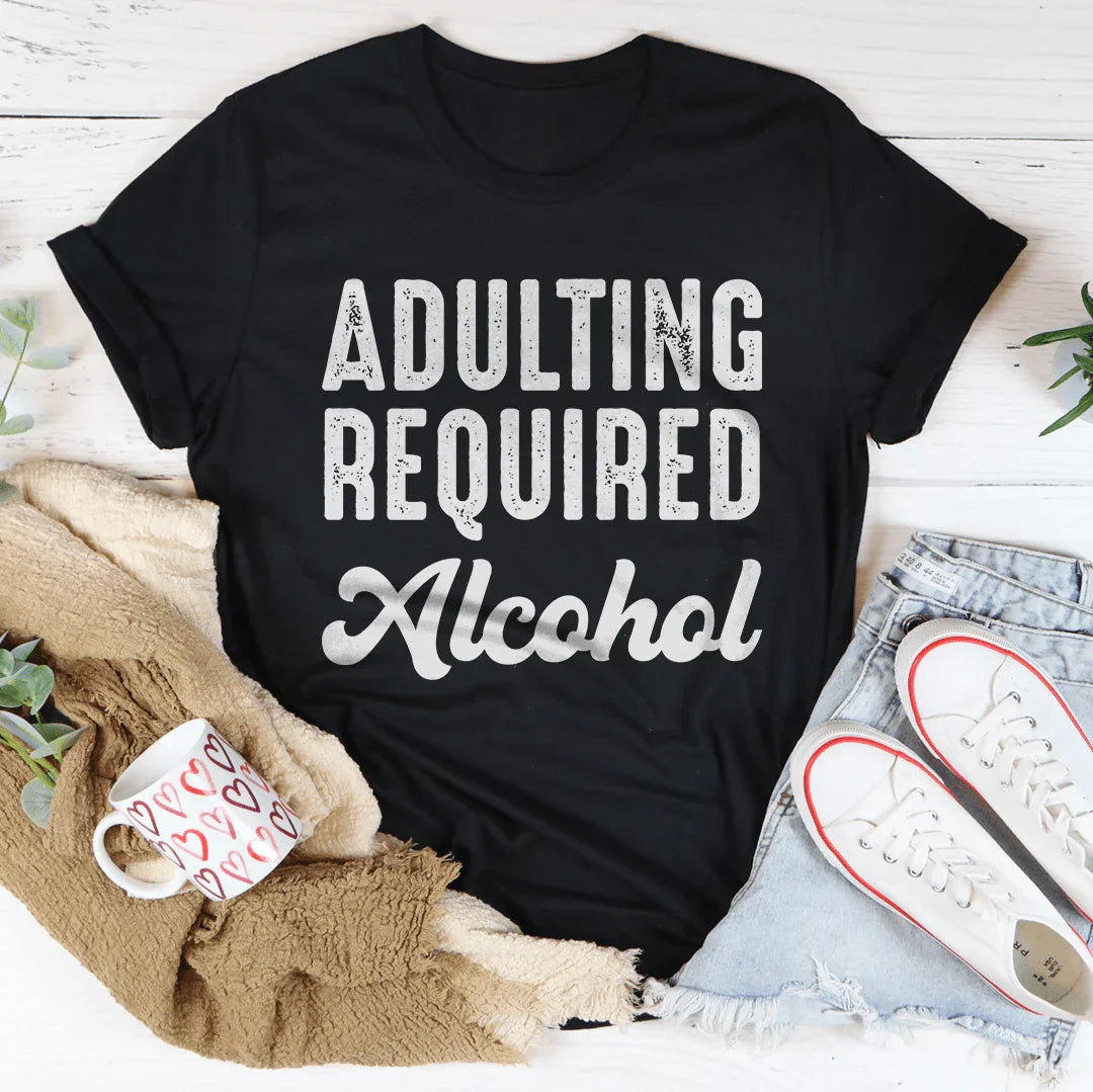 Adulting Requires Alcohol Tee