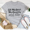 Ask Me About My Favorite Serial Killer Tee