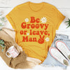 Be Groovy Or Leave Man Tee