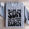 Be Like The Sun Keep On Shining And Let Them Burn Sweatshirt