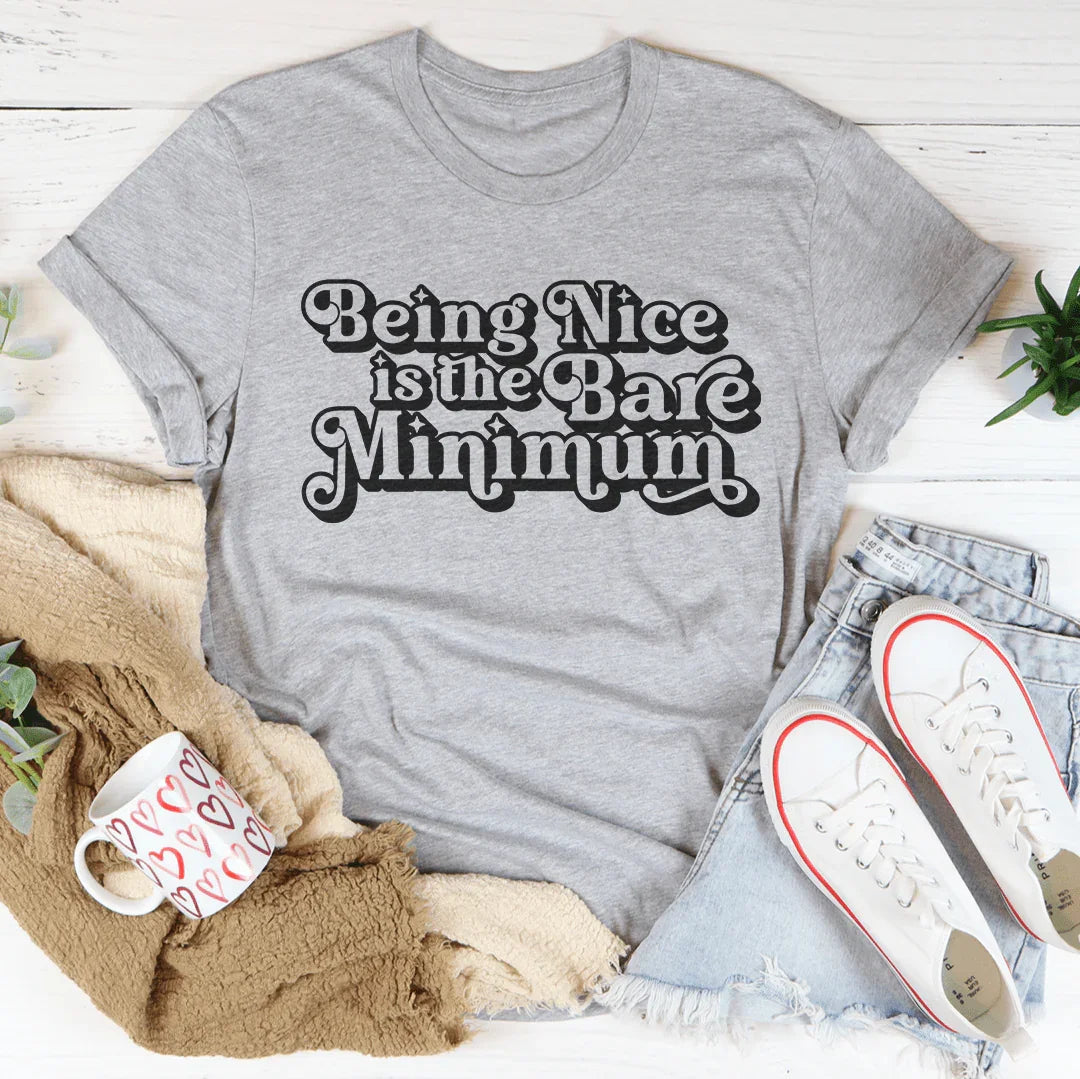 Being Nice Is The Bare Minimum Tee