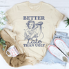 Better Late Than Ugly Tee