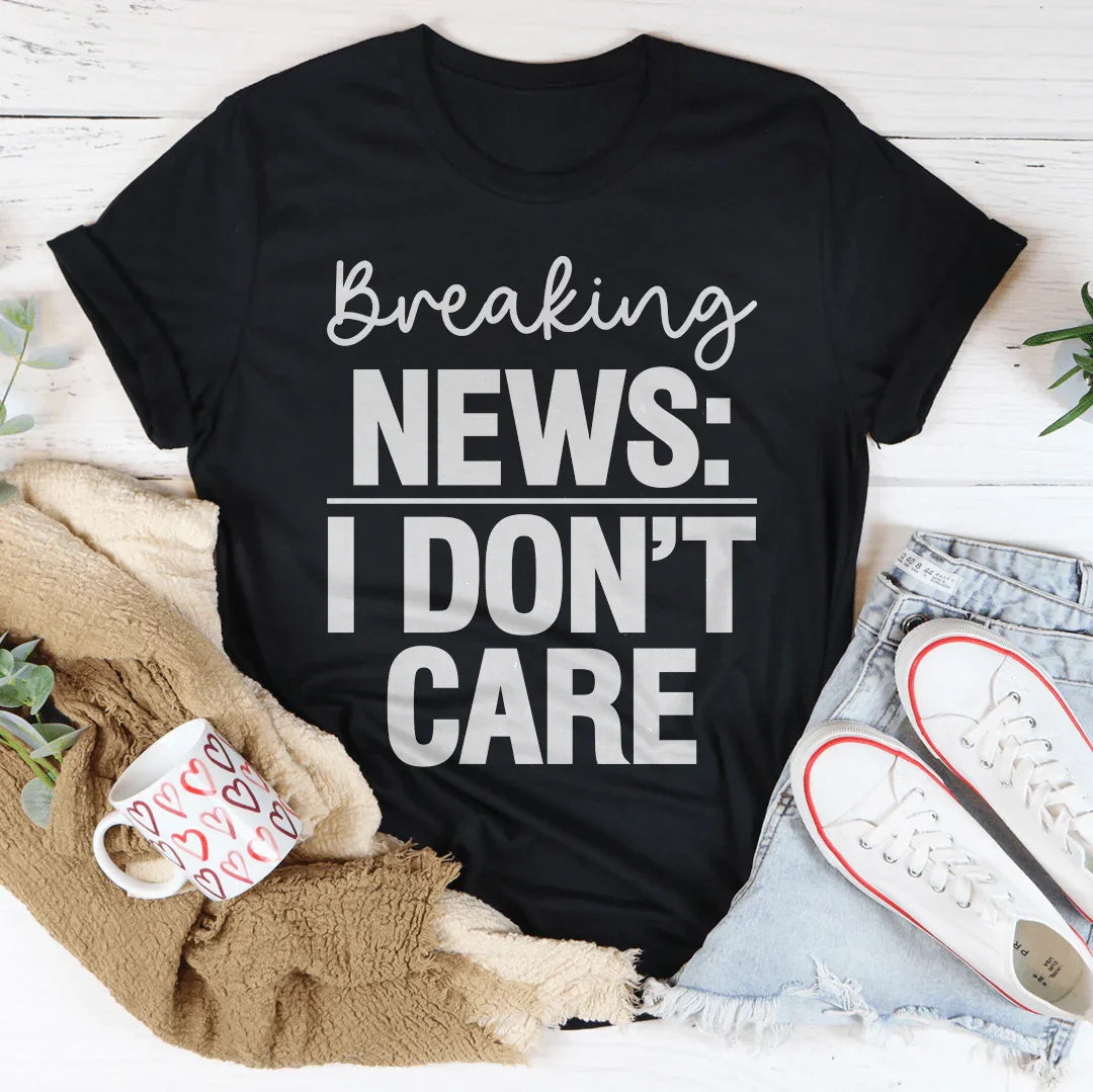 Breaking News I Don't Care Tee
