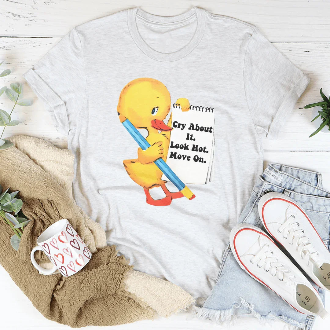 Cry About It Look Hot Move On Tee
