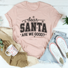 Dear Santa Are We Good Tee