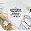 Did You Fall From Heaven Tee
